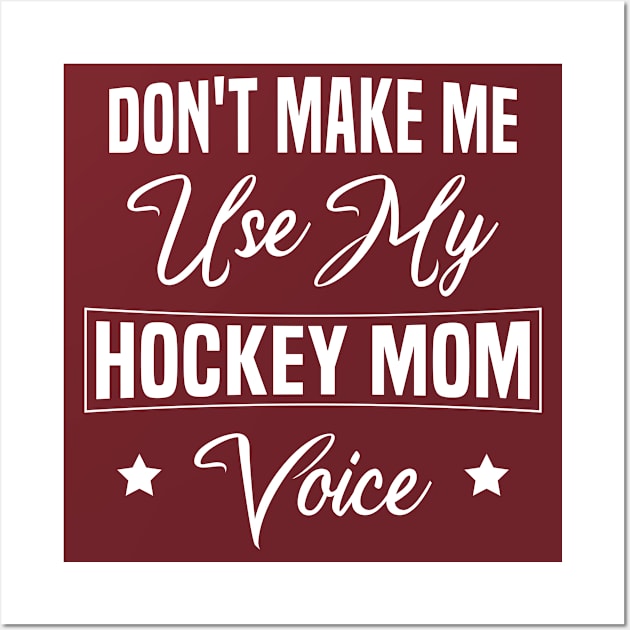 Don't Make Me Use My Hockey Mom Voice -  Mom Hockey Life Wall Art by FOZClothing